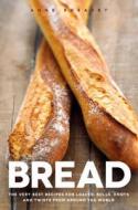 Bread: The Very Best Recipes for Loaves, Rolls, Knots and Twists from Around the World di Anne Sheasby edito da Nourish