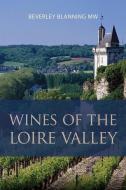 Wines Of The Loire Valley di Beverley Blanning edito da ACADEMIE DU VIN LIBRARY LIMITED