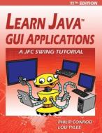 Learn Java GUI Applications - 11th Edition di Philip Conrod, Lou Tylee edito da BibleByte Books