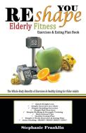 REshape YOU Elderly Fitness Exercises & Eating Plan Book di Stephanie Franklin edito da Heavenly Realm Publishing Company