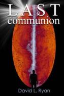 Last Communion di David L. Ryan edito da Createspace Independent Publishing Platform