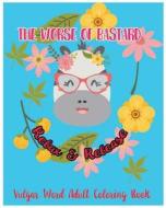 The Worse of Bastarsd: Relax & Release: Vulgar Word Adult Coloring Book di Godfrey Tommblood edito da Createspace Independent Publishing Platform