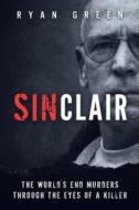 Sinclair: The World's End Murders Through the Eyes of a Killer di Ryan Green edito da Createspace Independent Publishing Platform