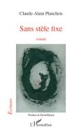 SANS STELE FIXE ROMAN di Claude-Alain Planchon edito da Editions L'Harmattan