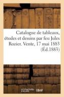 Catalogue De Tableaux, Etudes Et Dessins D'apres Nature Par Feu Jules Rozier Et Des Tableaux di COLLECTIF edito da Hachette Livre - BNF
