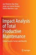 Impact Analysis Of Total Productive Maintenance di Jose Roberto Diaz-Reza, Jorge Luis Garcia-Alcaraz, Valeria Martinez-Loya edito da Springer Nature Switzerland Ag