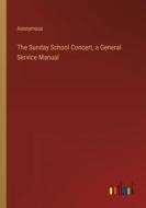 The Sunday School Concert, a General Service Manual di Anonymous edito da Outlook Verlag