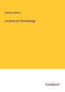 Lectures on Dermatology di Erasmus Wilson edito da Anatiposi Verlag