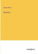 Chemistry di George Wilson edito da Anatiposi Verlag