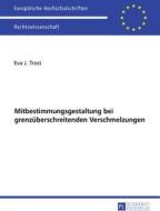 Mitbestimmungsgestaltung bei grenzüberschreitenden Verschmelzungen di Eva J. Trost edito da Lang, Peter GmbH