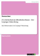 (Un-)Sicherheit im öffentlichen Raum - Der Leipziger Disko-Krieg di Thomas Beer edito da GRIN Publishing