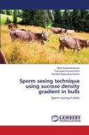 Sperm sexing technique using sucrose density gradient in bulls di Nilani Kanesharatnam, Thampoe Eswaramohan, Kandiah Balasubramaniam edito da LAP Lambert Academic Publishing
