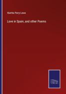 Love in Spain, and other Poems di Martha Perry Lowe edito da Salzwasser-Verlag GmbH