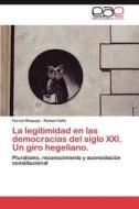 La legitimidad en las democracias del siglo XXI. Un giro hegeliano. di Ferran Requejo, Ramon Valls edito da LAP Lambert Acad. Publ.