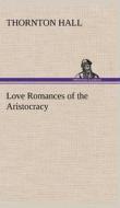 Love Romances of the Aristocracy di Thornton Hall edito da TREDITION CLASSICS