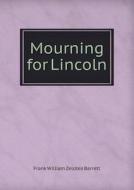 Mourning For Lincoln di Frank William Zelotes Barrett edito da Book On Demand Ltd.