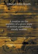A Treatise On The Stability Of A Given State Of Motion Particularly Steady Motion di Edward John Routh edito da Book On Demand Ltd.