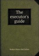 The Executor's Guide di Robert Henry McClellan edito da Book On Demand Ltd.