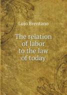 The Relation Of Labor To The Law Of Today di Lujo Brentano, Porter Sherman edito da Book On Demand Ltd.