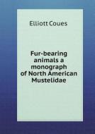 Fur-bearing Animals A Monograph Of North American Mustelidae di Elliott Coues edito da Book On Demand Ltd.