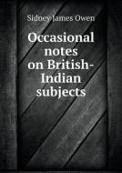 Occasional Notes On British-indian Subjects di Sidney James Owen edito da Book On Demand Ltd.