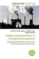 Carbon Sequestration In Terrestrial Ecosystems di Frederic P Miller, Agnes F Vandome, John McBrewster edito da Alphascript Publishing