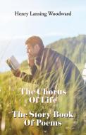 The Chorus of Life  & The Story Book Of Poems di Henry Lansing Woodward edito da Poets Choice