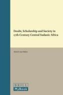 Doubt, Scholarship and Society in 17th-Century Central Sudanic Africa di Dorrit Van Dalen edito da BRILL ACADEMIC PUB