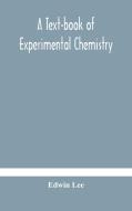 A Text-book Of Experimental Chemistry (with Descriptive Notes For Students Of General Inorganic Chemistry di Lee Edwin Lee edito da Alpha Editions