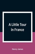 A Little Tour in France di Henry James edito da Alpha Editions