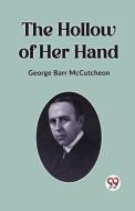 The Hollow Of Her Hand di George Barr Mccutcheon edito da Double 9 Books