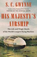 His Majesty's Airship: The Life and Tragic Death of the World's Largest Flying Machine di S. C. Gwynne edito da THORNDIKE PR
