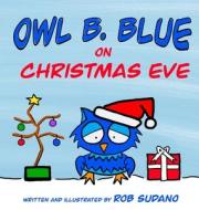 Owl B. Blue on Christmas Eve di Rob Sudano edito da True Blue Publishing Group