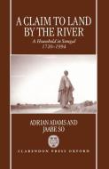 A Claim to Land by the River: A Household in Senegal 1720-1994 di Adrian Adams, Jaabe So edito da OXFORD UNIV PR