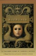 Madwomen - The Locas mujeres  Poems of Garbriela Mistral - A Bilingual Edition di Gabriela Mistral edito da University of Chicago Press
