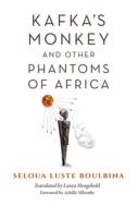 Kafka's Monkey and Other Phantoms of Africa di Seloua Boulbina edito da Indiana University Press