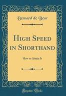 High Speed in Shorthand: How to Attain It (Classic Reprint) di Bernard De Bear edito da Forgotten Books