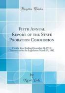 Fifth Annual Report of the State Probation Commission: For the Year Ending December 31, 1911; Transmitted to the Legislature March 29, 1912 (Classic R di New York edito da Forgotten Books