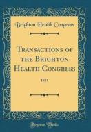 Transactions of the Brighton Health Congress: 1881 (Classic Reprint) di Brighton Health Congress edito da Forgotten Books