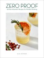 Zero Proof: 90 Non-Alcoholic Recipes for Mindful Drinking di Elva Ramirez edito da HOUGHTON MIFFLIN