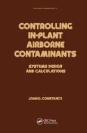 Controlling In-plant Airborne Contaminants di Constance edito da Taylor & Francis Ltd