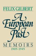 A European Past: Memoirs, 1905-1945 di Felix Gilbert edito da W W NORTON & CO