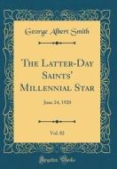 The Latter-Day Saints' Millennial Star, Vol. 82: June 24, 1920 (Classic Reprint) di George Albert Smith edito da Forgotten Books