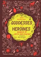 Goddesses and Heroines: Women of Myth and Legend di Xanthe Gresham-Knight edito da THAMES & HUDSON