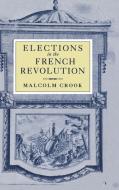 Elections in the French Revolution di Malcolm Crook edito da Cambridge University Press
