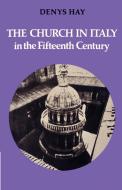 The Church in Italy in the Fifteenth Century di Denys Hay edito da Cambridge University Press