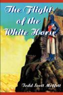 The Flight of the White Horse di Todd Moffett edito da AUTHORHOUSE