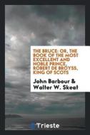 The Bruce: Or, the Book of the Most Excellent and Noble Prince, Robert de Broyss, King of Scots di John Barbour edito da LIGHTNING SOURCE INC