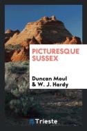 Picturesque Sussex di Duncan Moul, W. J. Hardy edito da LIGHTNING SOURCE INC