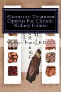 Alternative Treatment Options for Chronic Kidney Failure: Natural Remedies for Living a Healthier Life di Mrs Mathea Ford edito da Nickanny Publishing